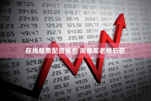 在线股票配资排名 周德军老师斩获